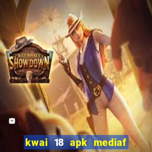 kwai 18 apk mediaf  re